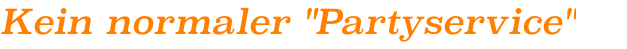 Kein normaler "Partyservice"